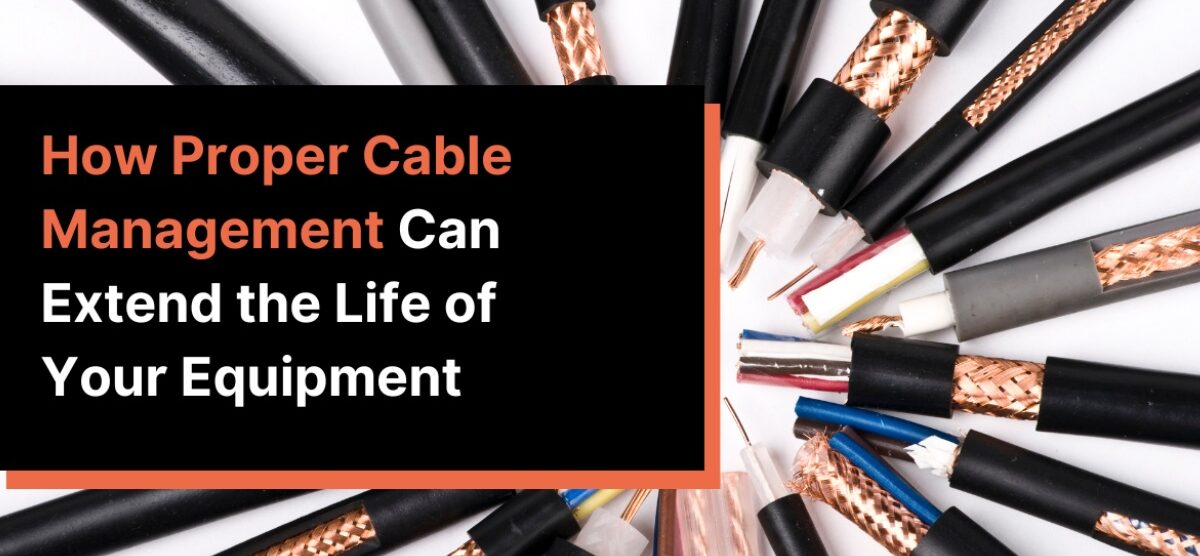 How Proper Cable Management Can Extend the Life of Your Equipment